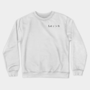 Let epsilon be greater than zero Crewneck Sweatshirt